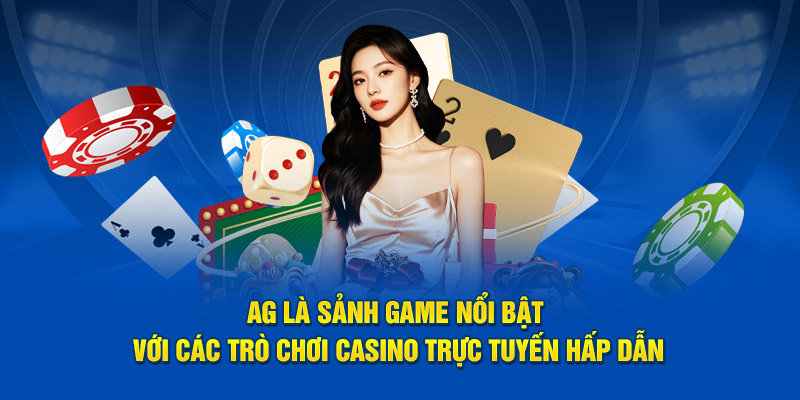 AG là sảnh game nổi bật với các trò chơi casino trực tuyến hấp dẫn