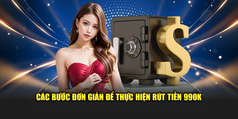 Các bước đơn giản để thực hiện rút tiền 99OK