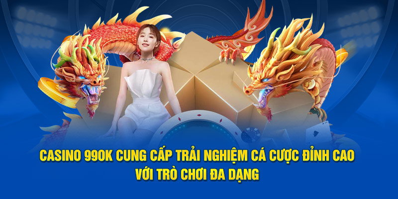 Casino 99OK cung cấp trải nghiệm cá cược đỉnh cao với trò chơi đa dạng 