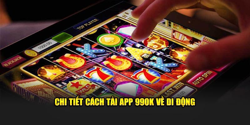 Chi tiết cách tải app 99OK về di động