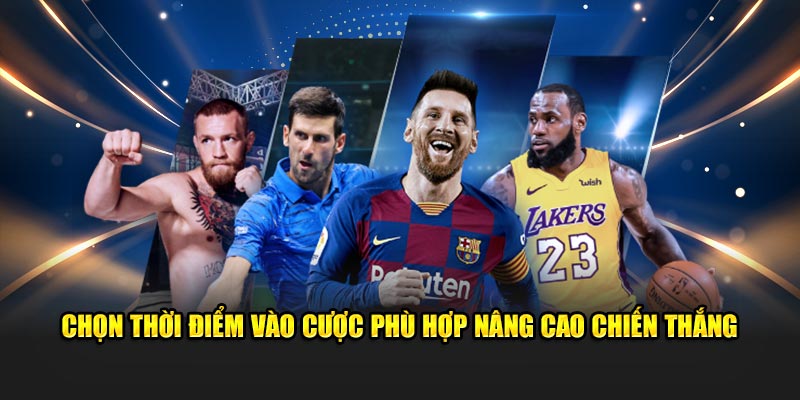 Chọn thời điểm vào cược phù hợp nâng cao chiến thắng