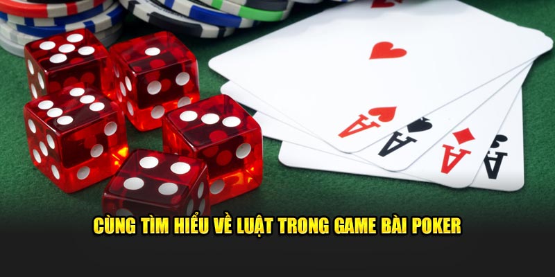 Cùng tìm hiểu về luật trong game bài Poker