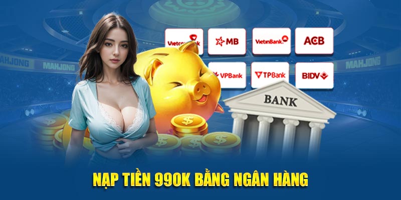 Nạp tiền 99OK bằng cách thức ngân hàng