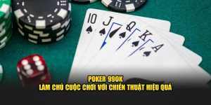 Poker 99OK - Làm Chủ Cuộc Chơi Với Chiến Thuật Hiệu Quả