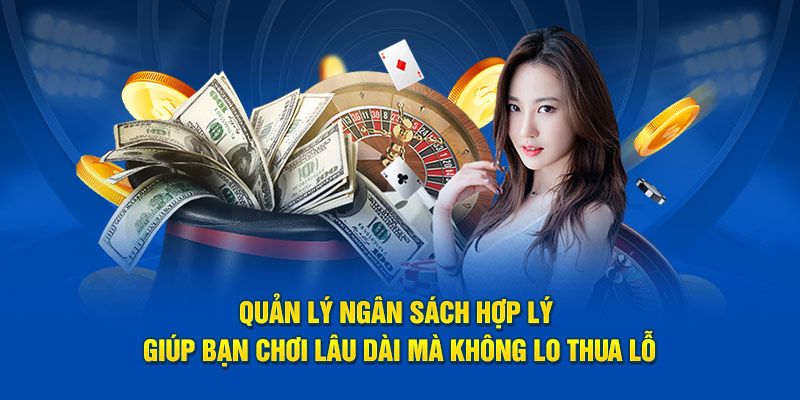 Quản lý ngân sách hợp lý giúp bạn chơi lâu dài mà không lo thua lỗ