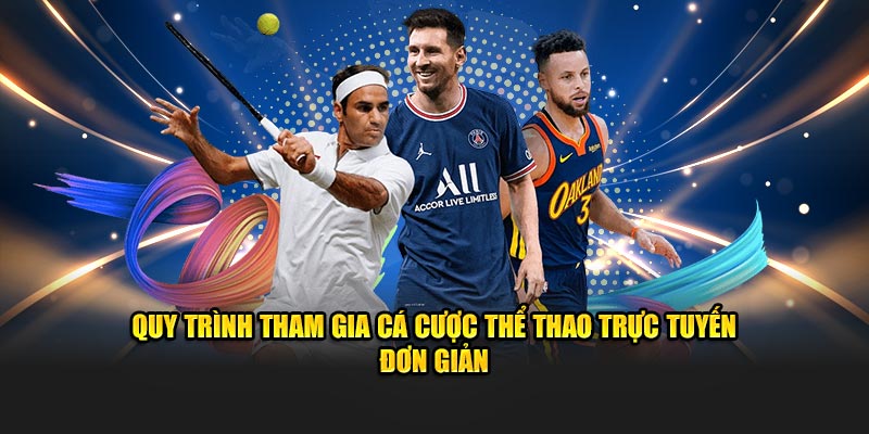 Quy trình tham gia cá cược thể thao trực tuyến đơn giản