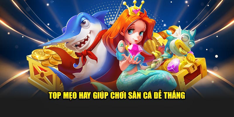 Top mẹo hay giúp chơi săn cá dễ thắng