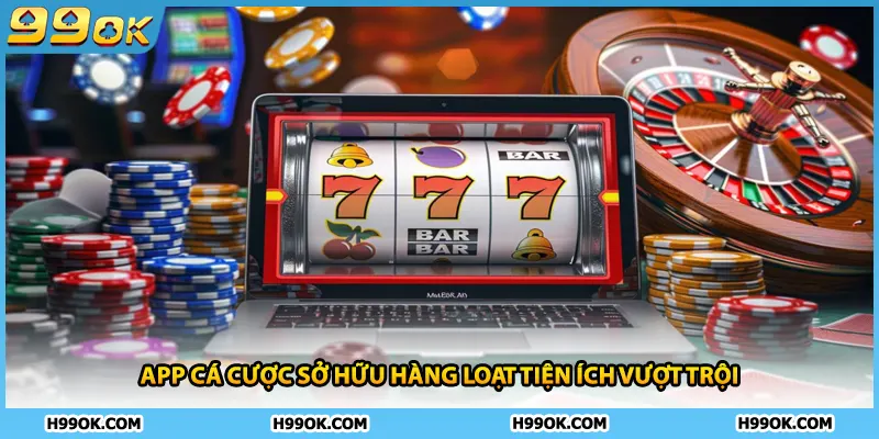App cá cược sở hữu hàng loạt tiện ích vượt trội