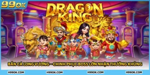 Bắn Cá Long Vương – Chinh Phục Boss Lớn Nhận Thưởng Khủng