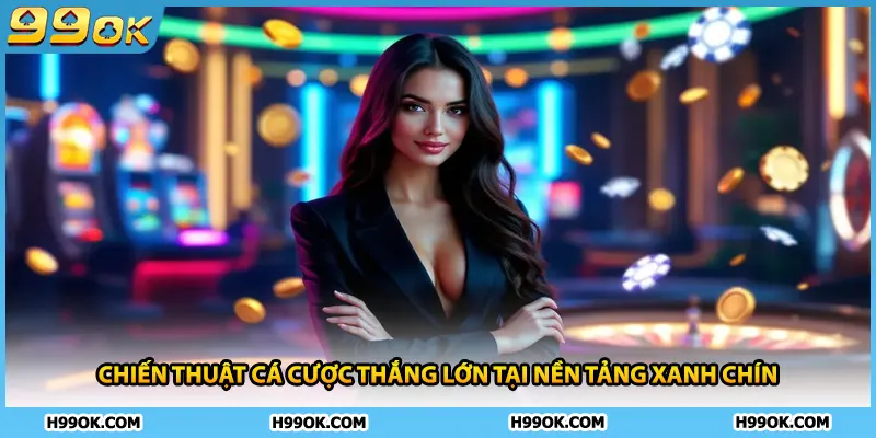 Chiến thuật cá cược thắng lớn tại nền tảng xanh chín