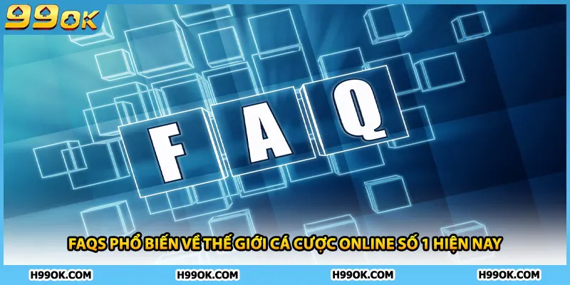 FAQs phổ biến về thế giới cá cược online số 1 hiện nay