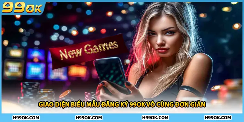 Đăng Ký 99ok – Hướng Dẫn Chi Tiết Và An Toàn Nhất Năm 2026 1 Giao diện biểu mẫu đăng ký 99ok vô cùng đơn giản