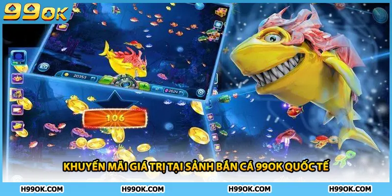 Khuyến mãi giá trị tại sảnh bắn cá 99ok quốc tế