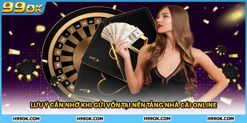 Nạp Tiền 99ok – Hướng Dẫn Giao Dịch Nhanh Và An Toàn 2026 3 Lưu ý cần nhớ khi gửi vốn tại nền tảng nhà cái online