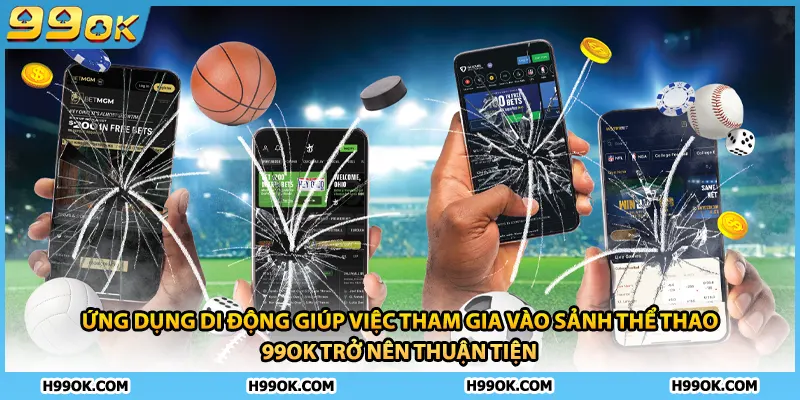 Ứng dụng di động giúp việc tham gia vào sảnh thể thao 99ok trở nên thuận tiện 
